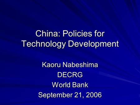 China: Policies for Technology Development Kaoru Nabeshima DECRG World Bank September 21, 2006.