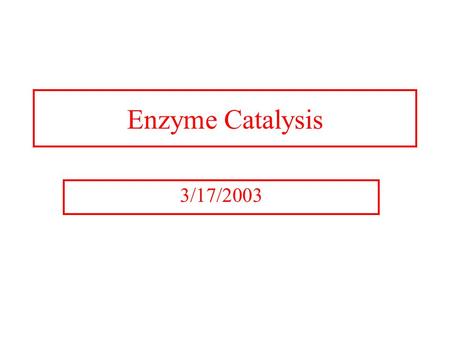 Enzyme Catalysis 3/17/2003. General Properties of Enzymes Increased reaction rates sometimes 10 6 to 10 12 increase Enzymes do not change  G just the.