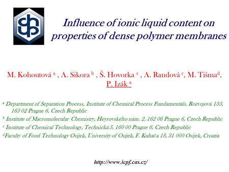 Influence of ionic liquid content on properties of dense polymer membranes M. Kohoutová a, A. Sikora b, Š. Hovorka c, A. Randová.