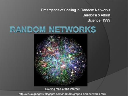 Emergence of Scaling in Random Networks Barabasi & Albert Science, 1999 Routing map of the internet