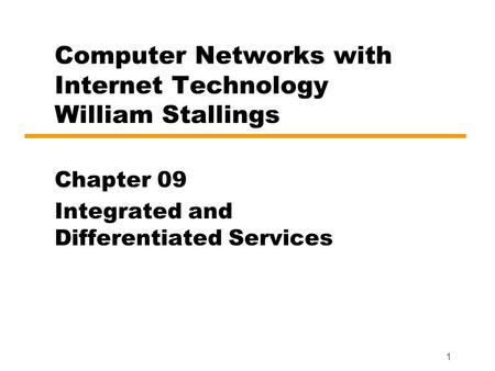 1 Computer Networks with Internet Technology William Stallings Chapter 09 Integrated and Differentiated Services.