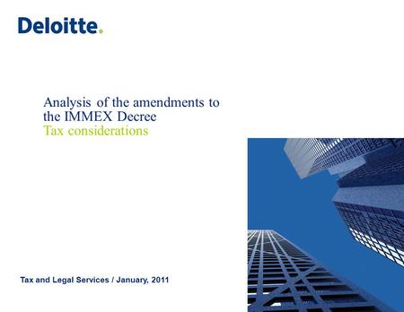 ©2011 Galaz, Yamazaki, Ruiz Urquiza, S.C. Analysis of the amendments to the IMMEX Decree Tax considerations Tax and Legal Services / January, 2011.