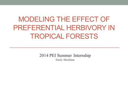 MODELING THE EFFECT OF PREFERENTIAL HERBIVORY IN TROPICAL FORESTS 2014 PEI Summer Internship Emily Shuldiner.