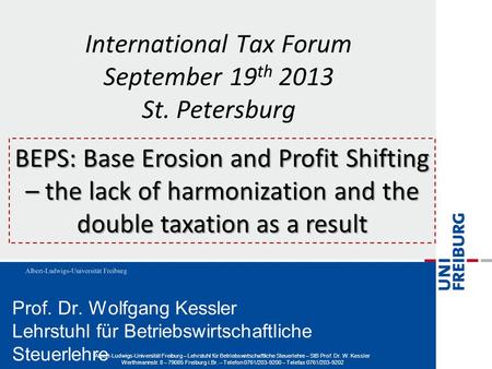 International Tax Forum September 19 th 2013 St. Petersburg Prof. Dr. Wolfgang Kessler Lehrstuhl für Betriebswirtschaftliche Steuerlehre Albert-Ludwigs-Universität.