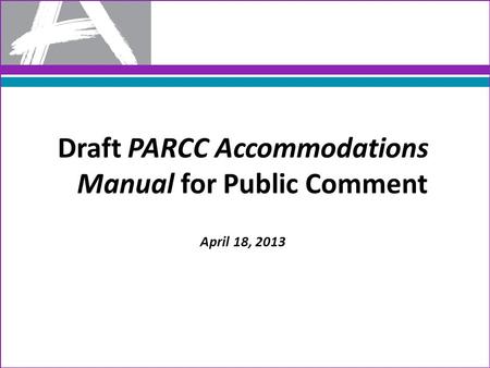 Draft PARCC Accommodations Manual for Public Comment April 18, 2013.
