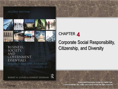 © 2014 Routledge, Inc., Taylor and Francis Group. All rights reserved. PowerPoint Presentation Design by Charlie Cook CHAPTER 4 Corporate Social Responsibility,