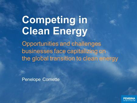 Competing in Clean Energy Opportunities and challenges businesses face capitalizing on the global transition to clean energy Penelope Comette.