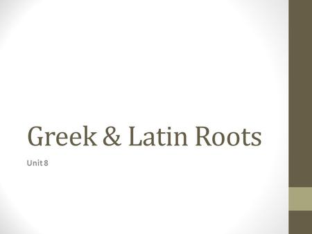 Greek & Latin Roots Unit 8.