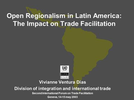 Open Regionalism in Latin America: The Impact on Trade Facilitation Vivianne Ventura Dias Division of integration and international trade Second International.