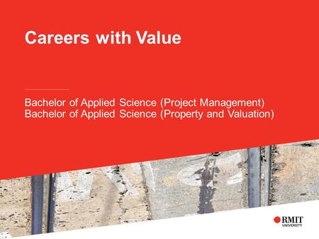 Careers with Value Bachelor of Applied Science (Project Management) Bachelor of Applied Science (Property and Valuation)