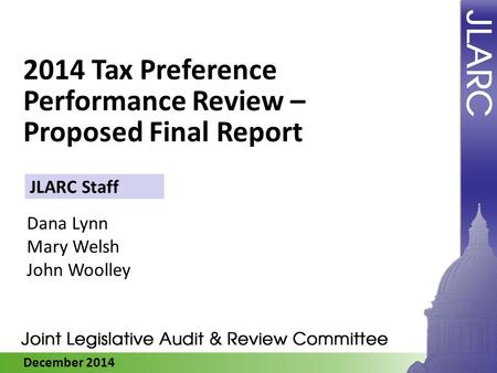 December 2014 2014 Tax Preference Performance Review – Proposed Final Report Dana Lynn Mary Welsh John Woolley JLARC Staff.