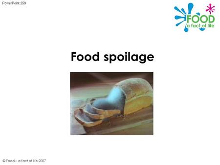 © Food – a fact of life 2007 Food spoilage PowerPoint 259.
