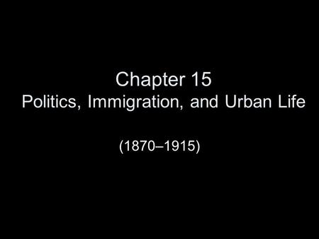 Chapter 15 Politics, Immigration, and Urban Life