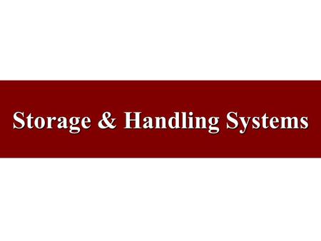 Storage & Handling Systems. Reasons for Storage Reduce transportation – production costs Coordinate supply and demand Assist in the production process.