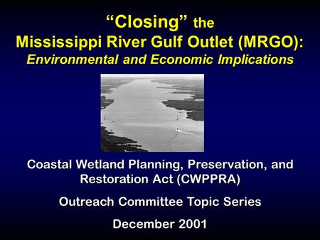 “Closing” the Mississippi River Gulf Outlet (MRGO): Environmental and Economic Implications Coastal Wetland Planning, Preservation, and Restoration Act.