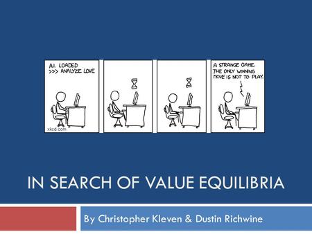 IN SEARCH OF VALUE EQUILIBRIA By Christopher Kleven & Dustin Richwine xkcd.com.