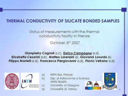 1 THERMAL CONDUCTIVITY OF SILICATE BONDED SAMPLES Status of measurements with the thermal conductivity facility in Firenze October, 8 th 2007 Gianpietro.