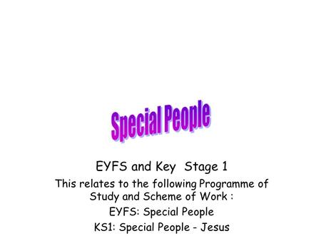 EYFS and Key Stage 1 This relates to the following Programme of Study and Scheme of Work : EYFS: Special People KS1: Special People - Jesus.