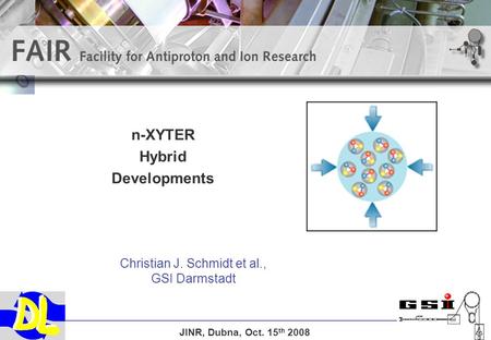 N-XYTER Hybrid Developments Christian J. Schmidt et al., GSI Darmstadt JINR, Dubna, Oct. 15 th 2008.