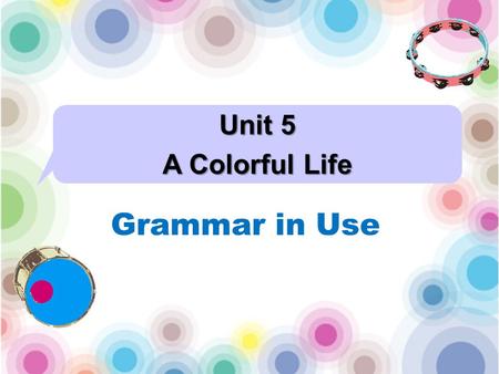 Grammar in Use Unit 5 Unit 5 A Colorful Life A Colorful Life.