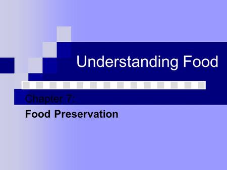 Understanding Food Chapter 7: Food Preservation. Food Spoilage Biological Changes Yeast: A fungus (a plant that lacks chlorophyll) that is able to ferment.