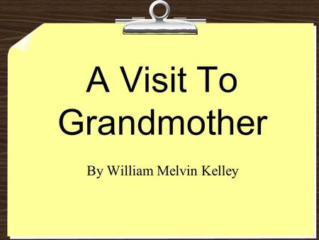 A Visit To Grandmother By William Melvin Kelley. Write the following words down in your spiral notebook! Draw a small picture that reminds you of the.