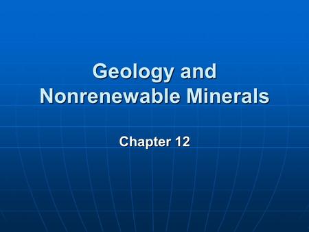 Geology and Nonrenewable Minerals Chapter 12. Key Concepts Major geologic processes Major geologic processes Rocks and the rock cycle Rocks and the rock.