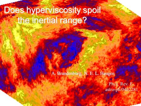 Does hyperviscosity spoil the inertial range? A. Brandenburg, N. E. L. Haugen Phys. Rev. E astro-ph/0402281.