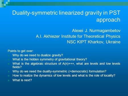 Duality-symmetric linearized gravity in PST approach Alexei J. Nurmagambetov A.I. Akhiezer Institute for Theoretical Physics NSC KIPT Kharkov, Ukraine.