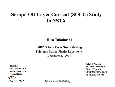 Dec. 12, 2008Takahashi MHD SFG Mtg1 Scrape-Off-Layer Current (SOLC) Study in NSTX Hiro Takahashi MHD Science Focus Group Meeting Princeton Plasma Physics.