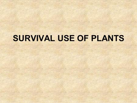 SURVIVAL USE OF PLANTS. You must not count on being able to go for days without food as some sources would suggest. Even in the most static survival situation,