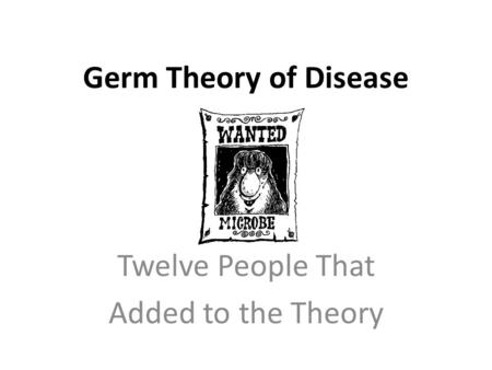 Germ Theory of Disease Twelve People That Added to the Theory.