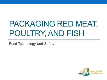 PACKAGING RED MEAT, POULTRY, AND FISH Food Technology and Safety.