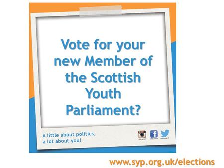 Vote for your new Member of the Scottish Youth Parliament? www.syp.org.uk/elections.