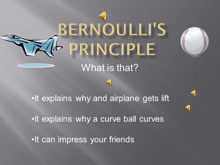 Bernoulli's Principle It explains why and airplane gets lift