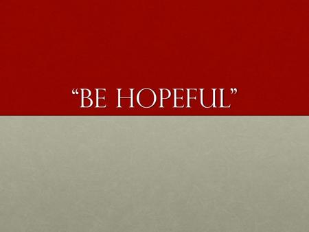 “Be Hopeful”. Background Written by PeterWritten by Peter He was in RomeHe was in Rome To Christians in Asia Minor (Pontus, Galatia, Cappadocia, Asia.