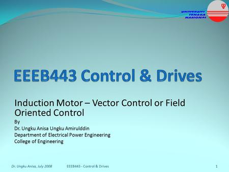EEEB443 Control & Drives Induction Motor – Vector Control or Field Oriented Control By Dr. Ungku Anisa Ungku Amirulddin Department of Electrical Power.