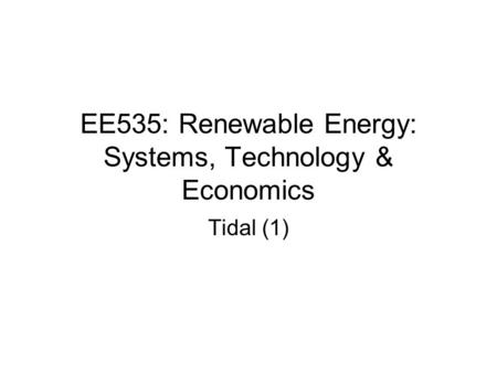 EE535: Renewable Energy: Systems, Technology & Economics Tidal (1)
