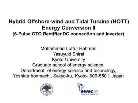 Hybrid Offshore-wind and Tidal Turbine (HOTT) Energy Conversion II (6-Pulse GTO Rectifier DC connection and Inverter) Mohammad Lutfur Rahman Yasuyuki Shirai.
