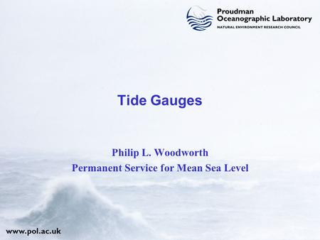 Www.pol.ac.uk Tide Gauges Philip L. Woodworth Permanent Service for Mean Sea Level.