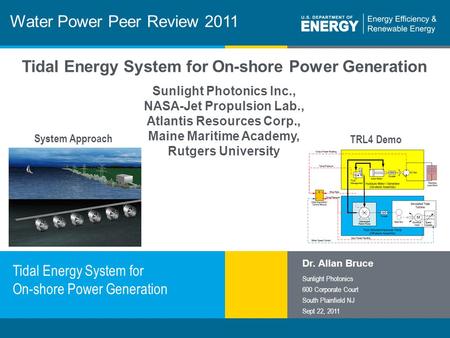 1 | Program Name or Ancillary Texteere.energy.gov Water Power Peer Review 2011 Tidal Energy System for On-shore Power Generation Dr. Allan Bruce Sunlight.