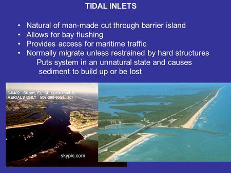 TIDAL INLETS Natural of man-made cut through barrier island Allows for bay flushing Provides access for maritime traffic Normally migrate unless restrained.