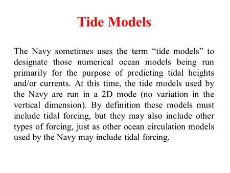 The Navy sometimes uses the term “tide models” to designate those numerical ocean models being run primarily for the purpose of predicting tidal heights.