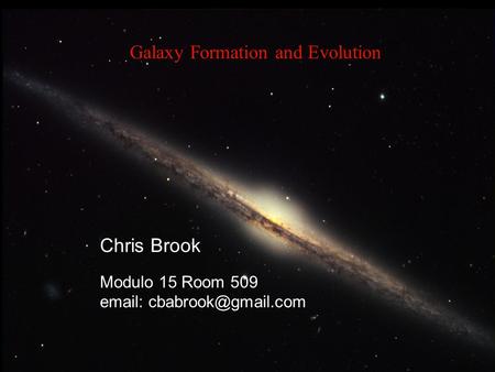 Galaxy Formation and Evolution Chris Brook Modulo 15 Room 509