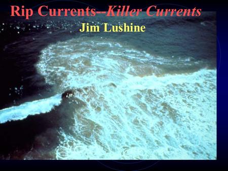 Rip Currents--Killer Currents Jim Lushine. Outline of Presentation Rip Current Fatalities Data Forecasting Verification NWS Products Future Work.