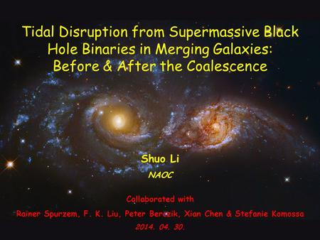 Tidal Disruption from Supermassive Black Hole Binaries in Merging Galaxies: Before & After the Coalescence Shuo Li NAOC Collaborated with Rainer Spurzem,