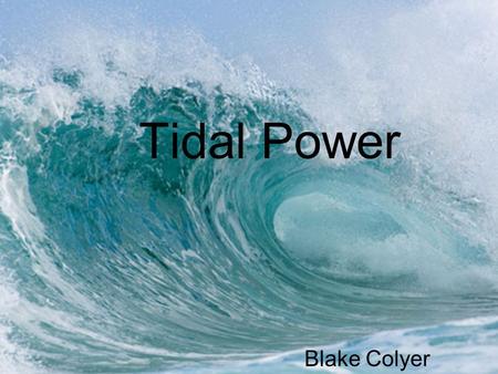 Tidal Power Blake Colyer. Tidal power turbines are like wind turbines but driven by the sea Water flows through the turbines, turning an electric generator.