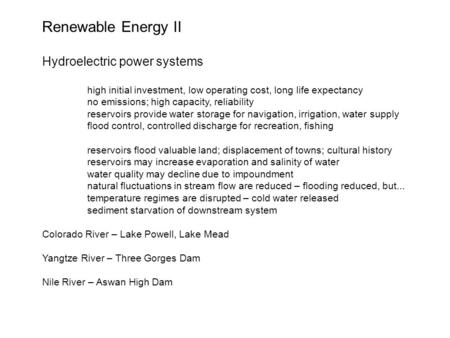Renewable Energy II Hydroelectric power systems high initial investment, low operating cost, long life expectancy no emissions; high capacity, reliability.