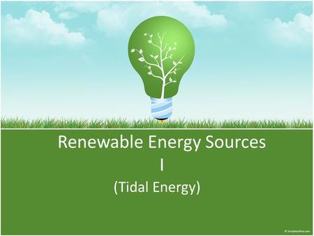 Renewable Energy Sources I (Tidal Energy). What’s tidal energy ? Tides are the rise and fall of sea levels caused by the combined effects of the gravitational.
