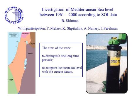 Investigation of Mediterranean Sea level between 1961 – 2000 according to SOI data B. Shirman The aims of the work: to distinguish tide long time periods;
